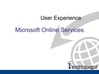 User Experience

Microsoft Online Services




                            18
 