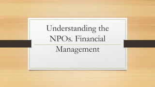 Understanding the
NPOs. Financial
Management
 