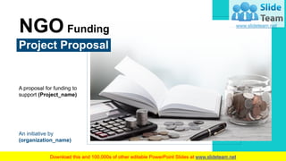 NGO Funding
Project Proposal
A proposal for funding to
support (Project_name)
An initiative by
(organization_name)
 