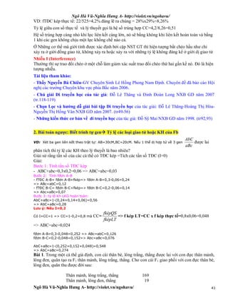 Ngô Hà Vũ-Nghĩa Hưng A- http://violet.vn/ngohavu/
Ngô Hà Vũ-Nghĩa Hưng A- http://violet.vn/ngohavu/ 41
VD: fTĐC kép thực tế: 22/525=4,2% đáng lẽ ra chúng = 28%x29%=8,26%
Tỷ lệ giữa con số thực tế và lý thuyết gọi là hệ số trùng hợp CC=4,2/8,26=0,51
Hệ số trùng hợp càng nhỏ khi lực liên kết càng lớn, nó sẽ bằng không khi liên kết hoàn toàn và bằng
1 khi các gen không chịu một lực khống chế nào cả.
Ở Những cơ thể mà giới tính được xác định bởi cặp NST GT thì hiện tượng bắt chéo hầu như chỉ
xảy ra ở giới đồng giao tử, không xảy ra hoặc xảy ra với những tỷ lệ không đáng kể ở giới dị giao tử
Nhiễu I (Interference)
Thường thì sự trao đổi chéo ở một chỗ làm giảm xác suất trao đổi chéo thứ hai gần kề nó. Đó là hiện
tượng nhiễu.
Tài liệu tham khảo:
- Thầy Nguyễn Bá Chiêu-GV Chuyên Sinh Lê Hồng Phong Nam Định. Chuyên đề đã báo cáo Hội
nghị các trường Chuyên khu vực phía Bắc năm 2006.
- Chú giải Di truyền học của tác giả: Đỗ Lê Thăng và Đinh Đoàn Long NXB GD năm 2007
(tr.118-119)
- Chọn Lọc và hướng dẫ giải bài tập Di truyền học của tác giải: Đỗ Lê Thăng-Hoàng Thị Hòa-
Nguyễn Thị Hồng Vân NXB GD năm 2007. (tr49-56)
- Những kiến thức cơ bản về di truyền học của tác giả: Đỗ Sỹ Mai NXB GD năm 1998. (tr92,93)
2. Bài toán ngược: Biết trình tự gen Tỷ lệ các loại giao tử hoặc KH của Fb
VD: Xét ba gen liên kết theo trật tự: AB=30cM,BC=20cM. Nếu 1 thể dị hợp tử về 3 gen
aBc
AbC
được lai
phân tích thì tỷ lệ các KH theo lý thuyết là bao nhiêu?
Giải sử rằng tần số của các cá thể có TĐC kép =Tích các tần số TĐC (I=0)
Giải:
Bước 1: Tính tần số TĐC kép
- ABC+abc=0,3x0,2=0,06 => ABC=abc=0,03
Bước 2: Tính fđơn A-B
- fTĐC A-B= fđơn A-B+fkép=> fđơn A-B=0,3-0,06=0,24
=> ABc=abC=0,12
- fTĐC B-C= fđơn B-C+fkép=> fđơn B-C=0,2-0,06=0,14
=> Abc=aBc=0,07
Bước 3: tỷ lệ Kh LKG hoàn toàn:
AbC+aBc=1-(0,24+0,14+0,06)=0,56
=> AbC=aBc=0,28
Lưu ý: Nếu I=0,2
Có I+CC=1 => CC=1-0,2=0,8 mà CC=
fképLT
fképQS
=> f kép LT=CC x f kép thực tế=0,8x0,06=0,048
=> ABC=abc=0,024
fđơn A-B=0,3-0,048=0,252 => ABc=abC=0,126
fđơn B-C=0,2-0,048=0,152=> Abc=aBc=0,076
AbC+aBc=1-(0,252+0,152+0,048)=0,548
=> AbC=aBc=0,274
Bài 1. Trong một cá thể giả định, con cái thân bè, lông trắng, thẳng được lai với con đực thân mảnh,
lông đen, quăn tạo ra F1 thân mảnh, lông trắng, thẳng. Cho con cái F1 giao phối với con đực thân bè,
lông đen, quăn thu được đời sau:
Thân mảnh, lông trắng, thẳng
Thân mảnh, lông đen, thẳng
169
19
 