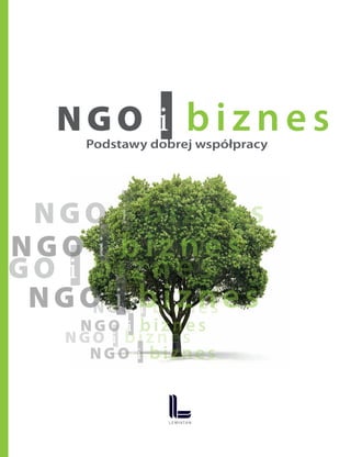 NGO i  biznes
NGO i  biznes
NGO i  biznes
N GO i biznes
NGO i biznes
NGO i biznes
NGO i biznes
N GO i biznes
N G O i  bi zne sPodstawy dobrej współpracy
 