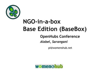 NGO-in-a-box
Base Edition (BaseBox)
     OpenHubs Conference
     Alabel, Sarangani
          pi@womenshub.net