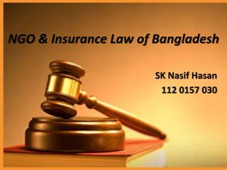 NGO & Insurance Law of Bangladesh
SK Nasif Hasan
112 0157 030
 