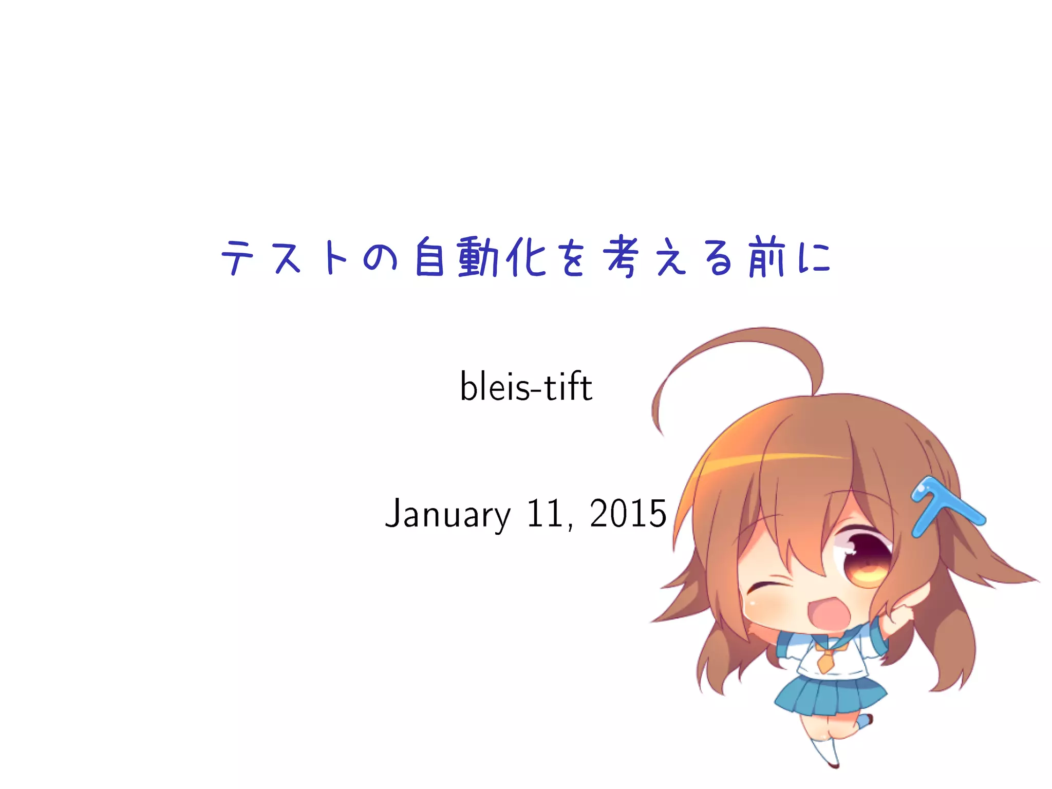 テストの自動化を考える前に
bleis-tift
January 11, 2015
 