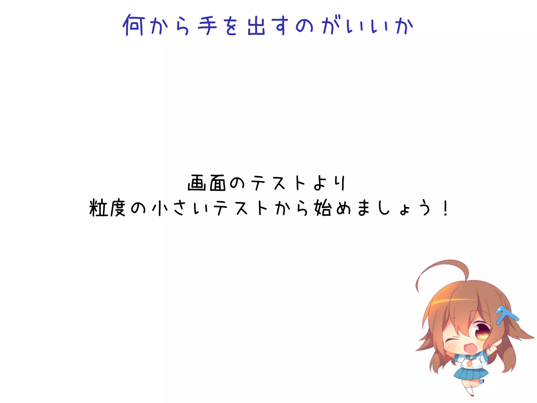 何から手を出すのがいいか
画面のテストより
粒度の小さいテストから始めましょう！
 