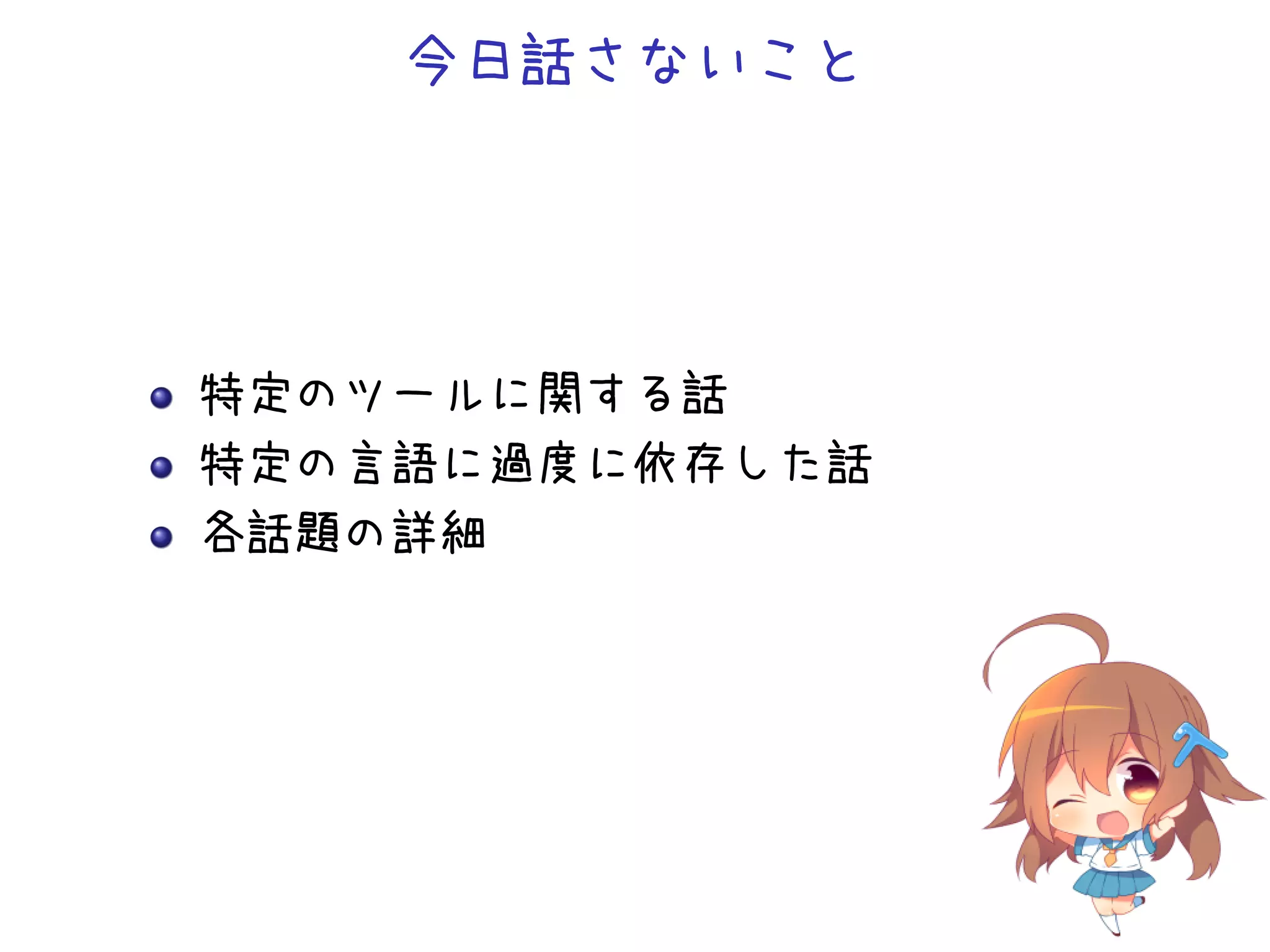 今日話さないこと
特定のツールに関する話
特定の言語に過度に依存した話
各話題の詳細
 