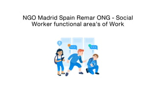 NGO Madrid Spain Remar ONG - Social
Worker functional area's of Work
 