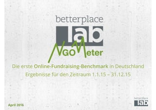 April 2016
Die erste Online-Fundraising-Benchmark in Deutschland
Ergebnisse für den Zeitraum 1.1.15 – 31.12.15
1
 