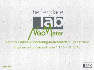 April 2017
Die erste Online-Fundraising-Benchmark in Deutschland
Ergebnisse für den Zeitraum 1.1.16 – 31.12.16
1
 