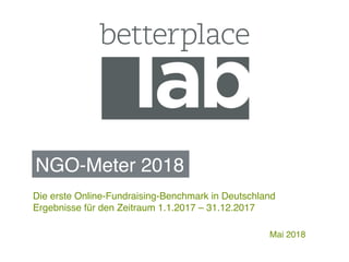 NGO-Meter 2018
Mai 2018
Die erste Online-Fundraising-Benchmark in Deutschland  
Ergebnisse für den Zeitraum 1.1.2017 – 31.12.2017
 