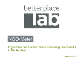 NGO-Meter!
Ergebnisse des ersten Online-Fundraising-Benchmarks
in Deutschland. 
!
                                          Februar 2012!
 