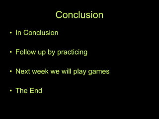 Conclusion In Conclusion Follow up by practicing Next week we will play games The End 