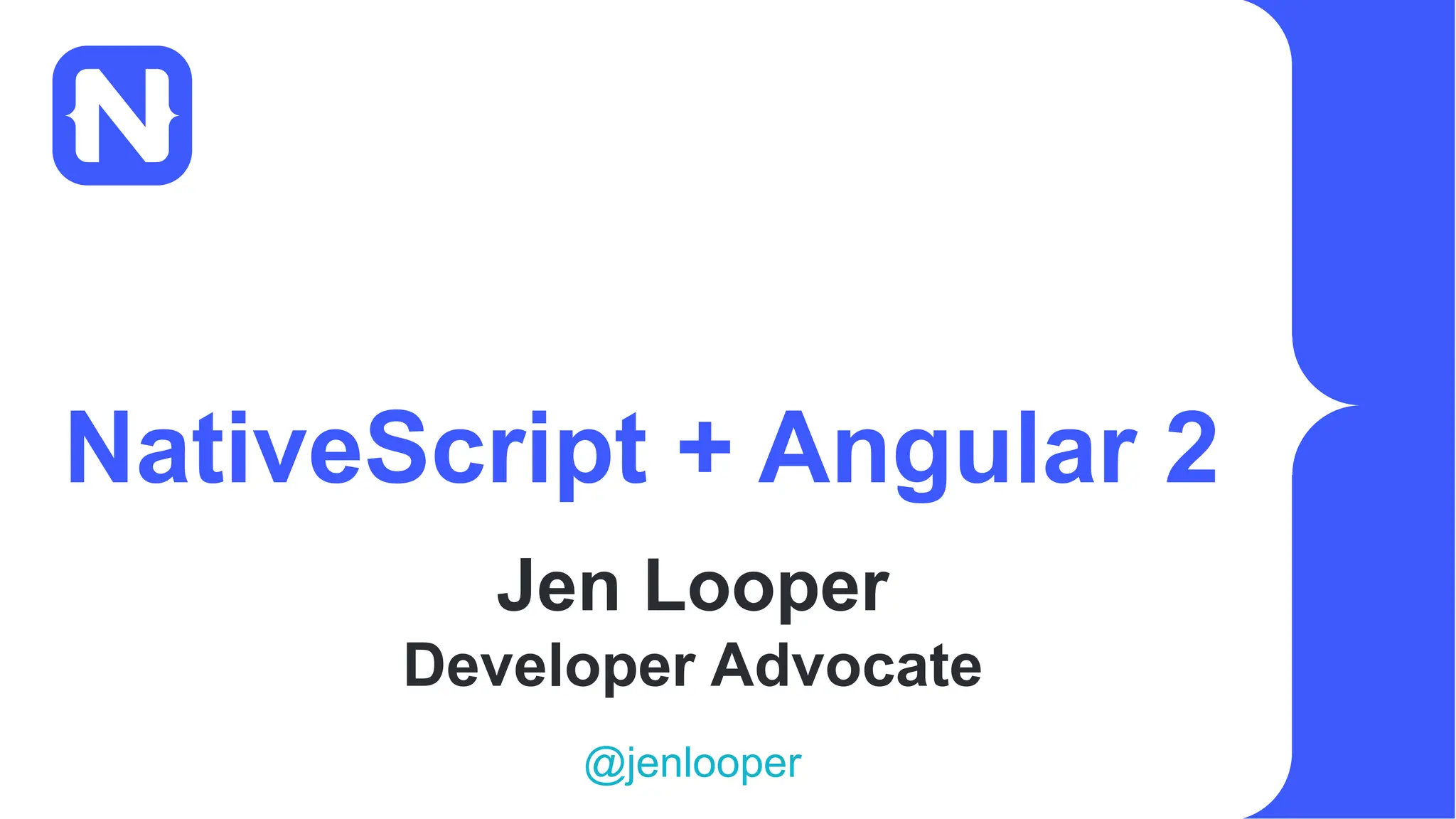 NativeScript + Angular 2
Jen Looper
Developer Advocate
@jenlooper
 
