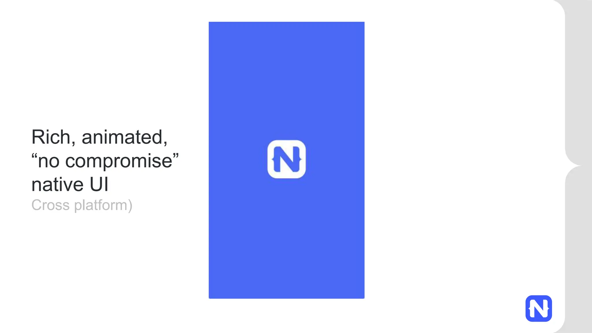 Rich, animated,
“no compromise”
native UI
Cross platform)
 
