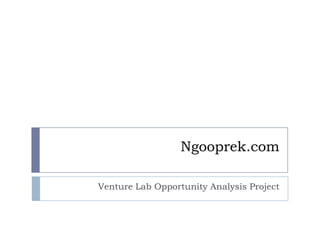 Ngooprek.com

Venture Lab Opportunity Analysis Project
 