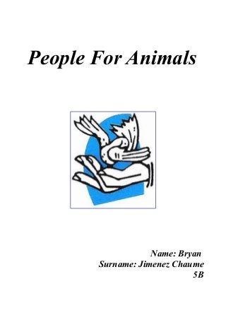 People For Animals




                   Name: Bryan
       Surname: Jimenez Chaume
                            5B
 