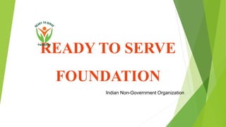 READY TO SERVE
FOUNDATION
Indian Non-Government Organization
 
