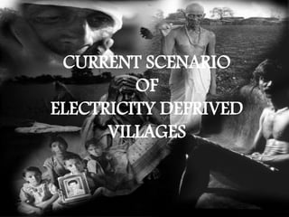 CURRENT SCENARIO
         OF
ELECTRICITY DEPRIVED
      VILLAGES
 