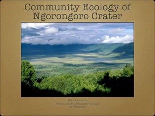 Community Ecology of
 Ngorongoro Crater




              Mike Lachance
     Population & Community Ecology
               Spring 2009
 