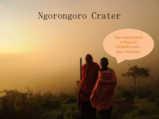 Ngorongoro Crater You want picture of Maasai? Tsh8000 each – plus chocolate 