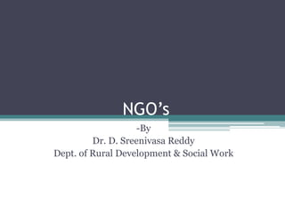 NGO’s
-By
Dr. D. Sreenivasa Reddy
Dept. of Rural Development & Social Work
 
