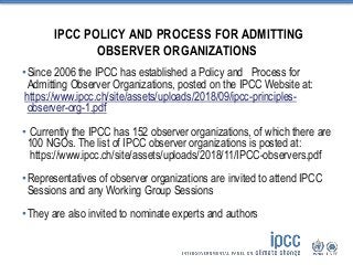 IPCC POLICY AND PROCESS FOR ADMITTING
OBSERVER ORGANIZATIONS
•Since 2006 the IPCC has established a Policy and Process for...