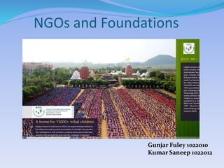NGOs and Foundations
Gunjar Fuley 1022010
Kumar Saneep 1022012
 