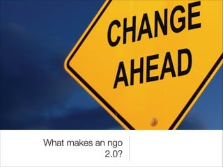 What makes an ngo
             2.0?
 