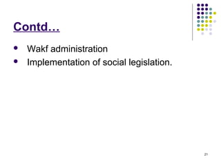 21
Contd…
 Wakf administration
 Implementation of social legislation.
 