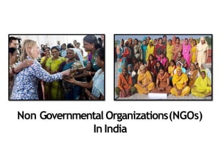 Non Governmental Organizations(NGOs)
In India
 