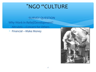 NGO “CULTURE”
SURVEY QUESTION:
 Why Work In Relief/Development?
 Altruistic—Concern for Others
 Financial ---Make Money

ADEL ABOUHANA

17

 