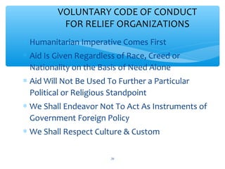 VOLUNTARY CODE OF CONDUCT
FOR RELIEF ORGANIZATIONS
 Humanitarian Imperative Comes First
 Aid Is Given Regardless of Race, Creed or
Nationality on the Basis of Need Alone

 Aid Will Not Be Used To Further a Particular
Political or Religious Standpoint
 We Shall Endeavor Not To Act As Instruments of
Government Foreign Policy
 We Shall Respect Culture & Custom

ADEL ABOUHANA

20

 