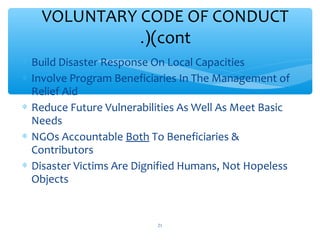 VOLUNTARY CODE OF CONDUCT
(cont.)
 Build Disaster Response On Local Capacities
 Involve Program Beneficiaries In The Management of
Relief Aid
 Reduce Future Vulnerabilities As Well As Meet Basic
Needs
 NGOs Accountable Both To Beneficiaries & Contributors
 Disaster Victims Are Dignified Humans, Not Hopeless
Objects

ADEL ABOUHANA

21

 