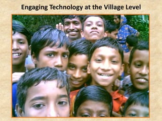 Engaging Technology at the Village Level
 