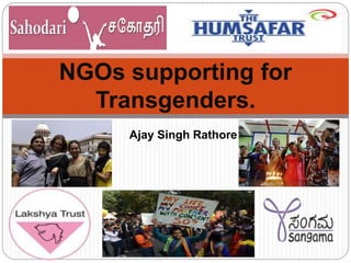 NGOs supporting for
Transgenders.
Ajay Singh Rathore
 