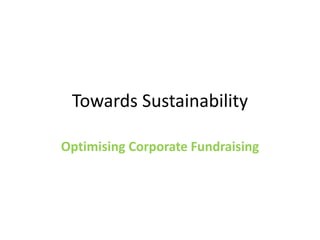 Towards Sustainability
Optimising Corporate Fundraising
 