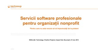 Servicii software profesionale
pentru organizații nonprofit
Pentru care nu este nevoie să vă împrumutați de la prieteni
NGOs talk: Technology | Positive Projects | Impact Hub, București | 21 mai, 2015
4/25/2014
 