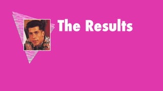The Results
 
