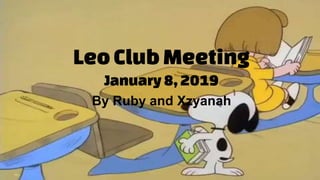 LeoClub Meeting
January8,2019
By Ruby and Xzyanah
 
