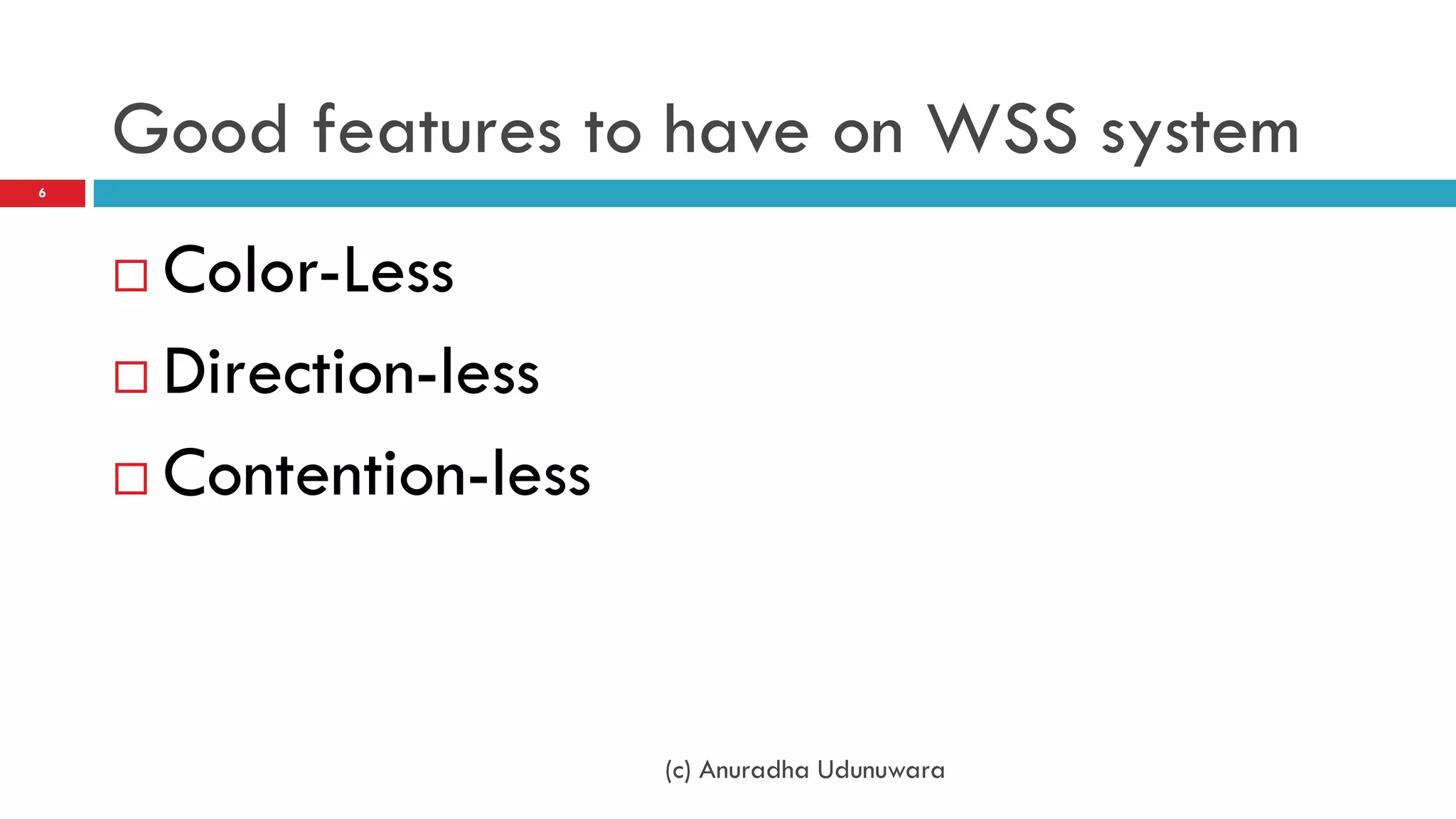 Good features to have on WSS system
6




     Color-Less
     Direction-less

     Contention-less




                        (c) Anuradha Udunuwara
 
