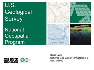 + 1
+
Carol Lydic
National Map Liaison for Colorado &
New Mexico
U.S.
Geological
Survey
National
Geospatial
Program
 