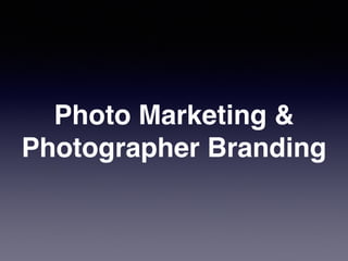 Photo Marketing &
Photographer Branding
 