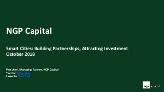 NGP Capital
Smart Cities: Building Partnerships, Attracting Investment
October 2018
Paul Asel, Managing Partner, NGP Capital
Twitter: @PaulAsel
LinkedIn: Paul Asel
 