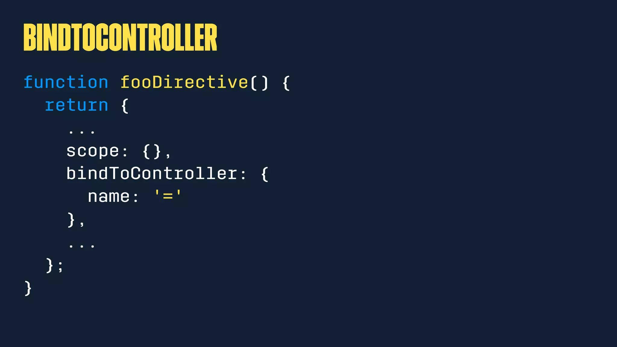 bindToController
function fooDirective() {
return {
...
scope: {},
bindToController: {
name: '='
},
...
};
}
 