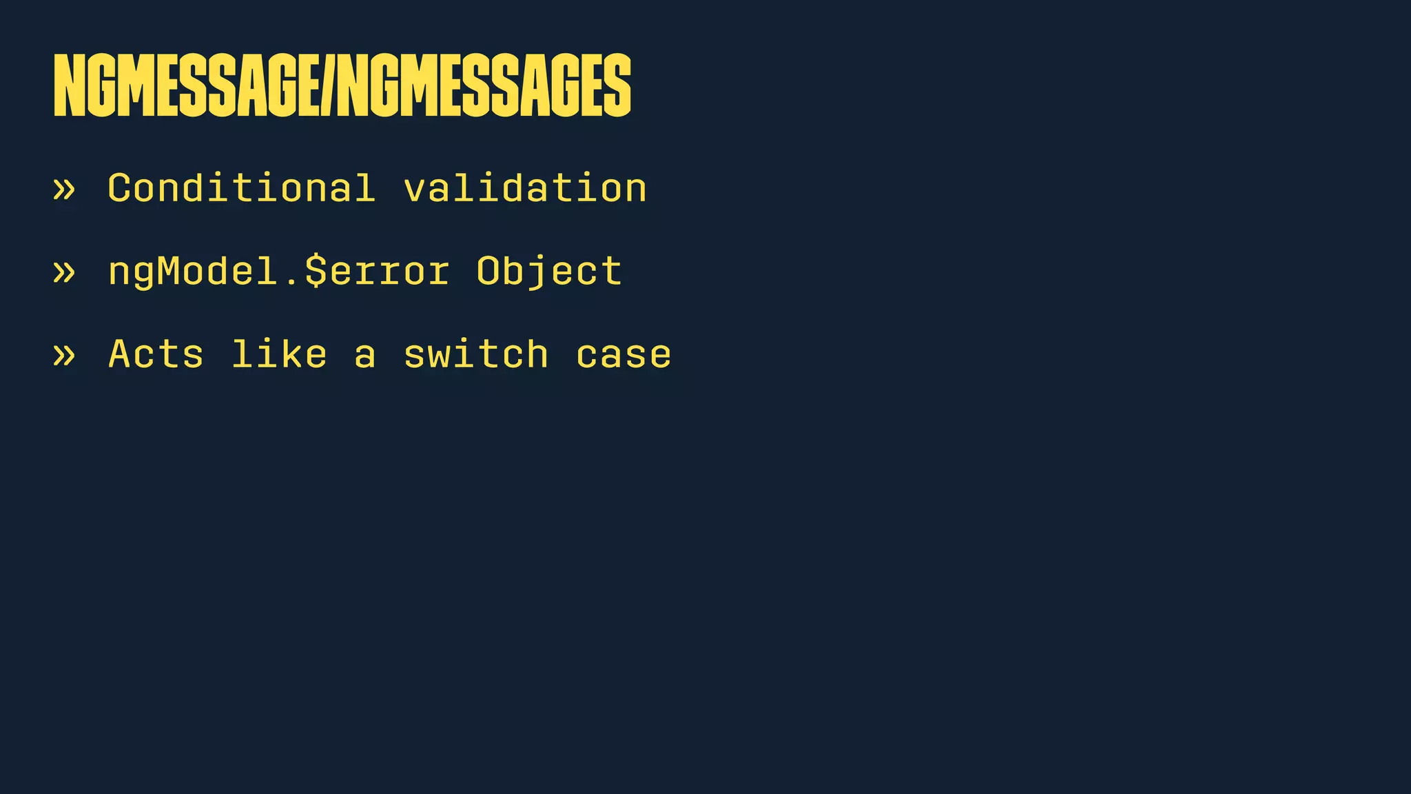 ngMessage/ngMessages
» Conditional validation
» ngModel.$error Object
» Acts like a switch case
 