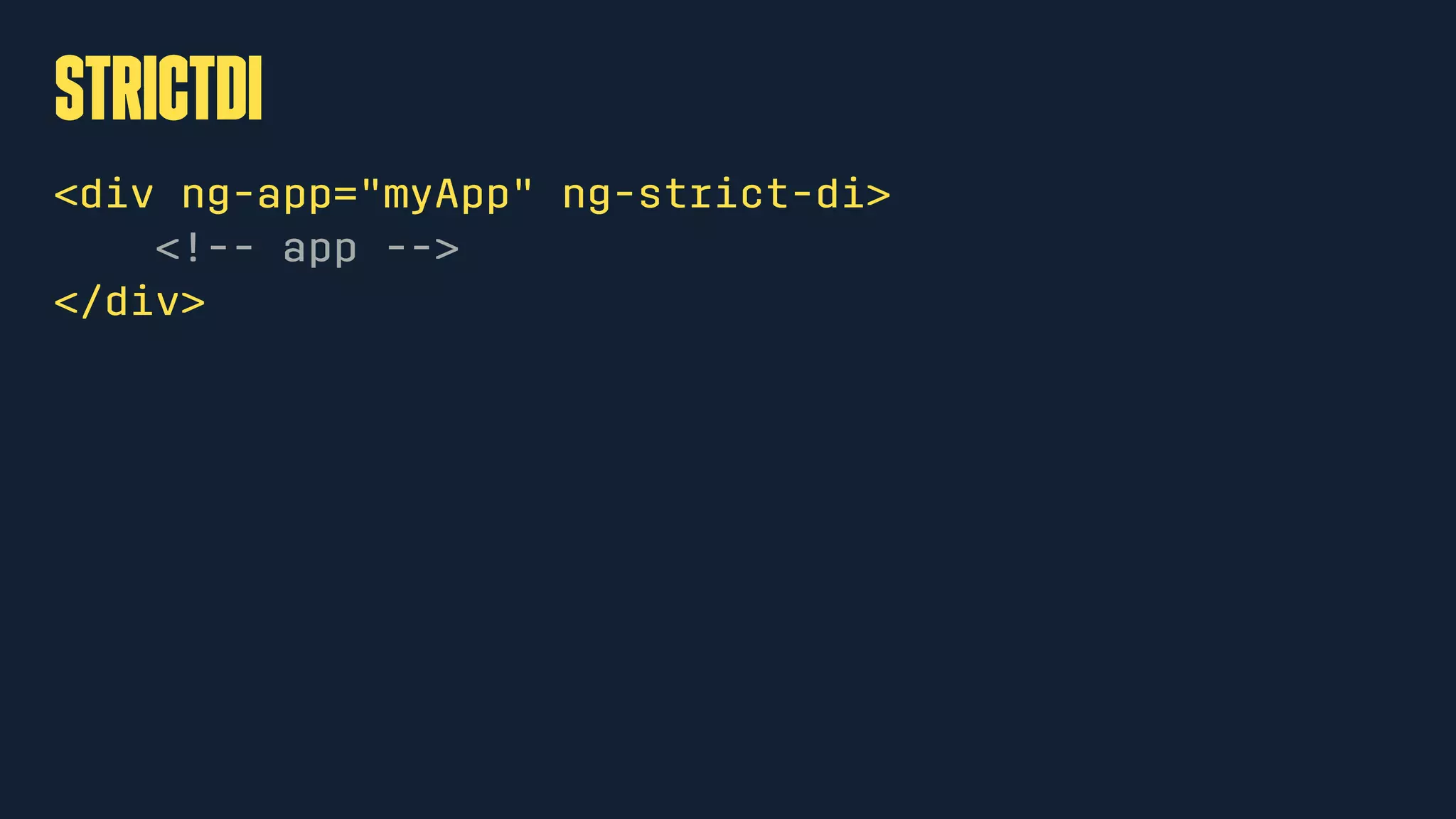 strictDI
<div ng-app="myApp" ng-strict-di>
<!-- app -->
</div>
 