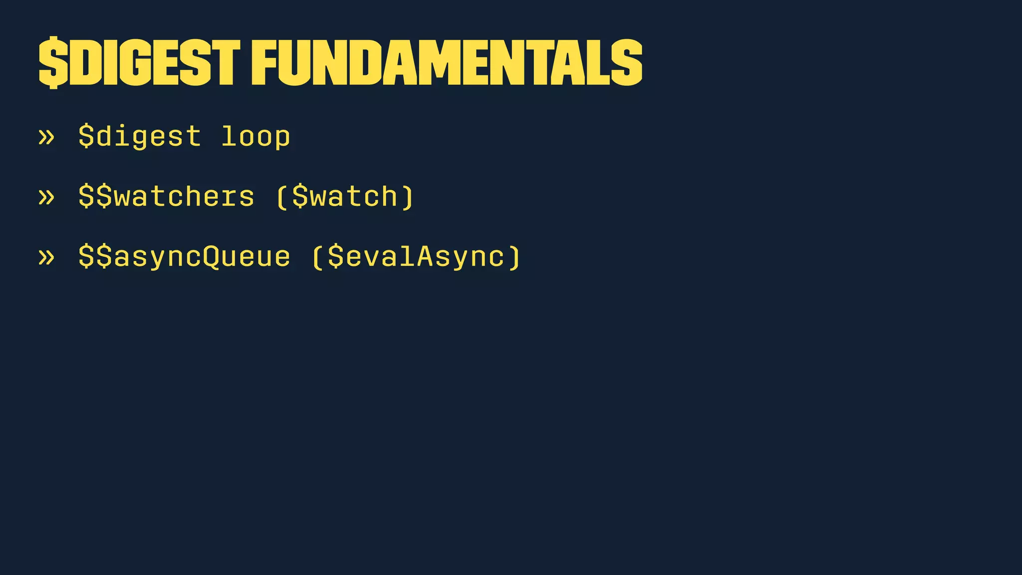 $digestfundamentals
» $digest loop
» $$watchers ($watch)
» $$asyncQueue ($evalAsync)
 