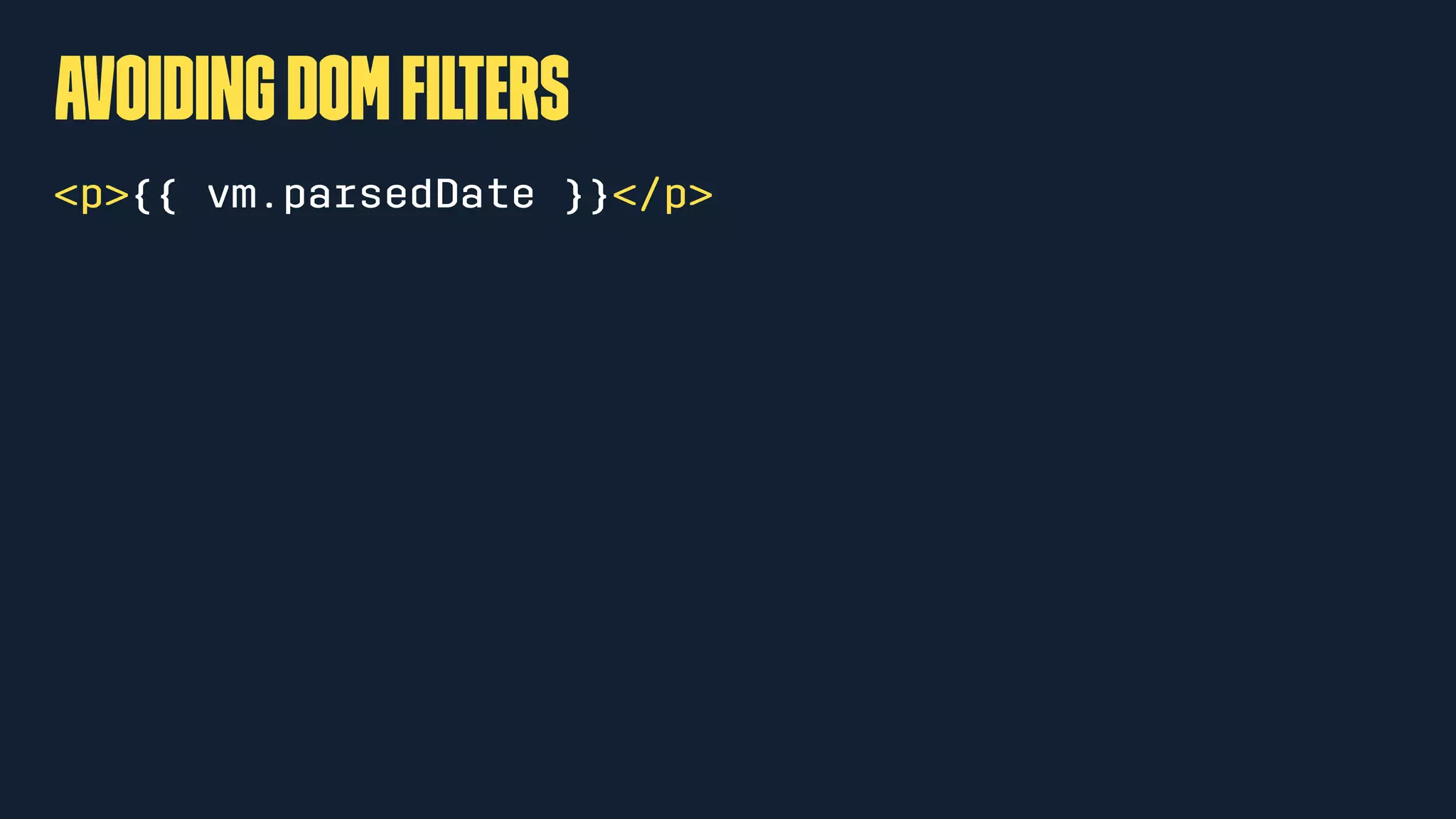 avoidingDOMﬁlters
<p>{{ vm.parsedDate }}</p>
 