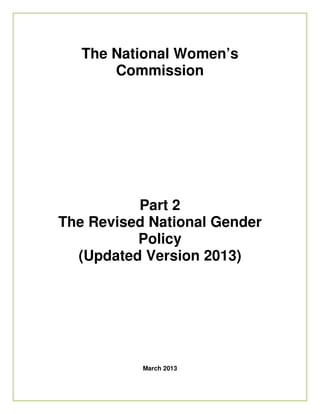 The National Women’s
Commission
Part 2
The Revised National Gender
Policy
(Updated Version 2013)
March 2013
 