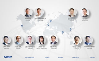 BO ILSOE
Partner
WALTER MASALIN
Principal
JOHN GARDNER
Partner
ANNIE LIN
Senior Associate
PAUL ASEL
Partner
UPAL BASU
Partner
ANUPAM RASTOGI
Principal
VIVEK GOYAL
Analyst
DAVID TANG
Partner
LU GUO
Principal
KEVIN LAU
Associate
SAN FRANCISCO GENEVA HELSINKI NEW DELHI BEIJING
 